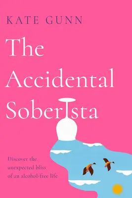 The Accidental Soberista: Vydejte se na cestu k nečekanému štěstí života bez alkoholu: Nezávislý cestovatel: Objevte nečekané štěstí života bez alkoholu - The Accidental Soberista: Discover the Unexpected Bliss of an Alcohol-Free Life