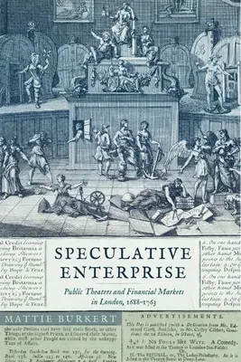 Spekulativní podnikání: Veřejná divadla a finanční trhy v Londýně v letech 1688-1763. - Speculative Enterprise: Public Theaters and Financial Markets in London, 1688-1763