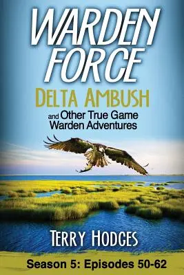 Warden Force: Delta Ambush and Other True Game Warden Adventures: Delta Ambush and Other True Game Warden Adventures: Delta Ambush and Other True Game Warden Adventures: Epizody 50-62 - Warden Force: Delta Ambush and Other True Game Warden Adventures: Episodes 50-62
