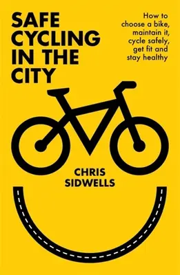 Bezpečná jízda na kole ve městě: Jak si vybrat kolo, udržovat ho, jezdit bezpečně, získat kondici a zůstat zdravý? - Safe Cycling in the City: How to Choose a Bike, Maintain It, Cycle Safely, Get Fit and Stay Healthy