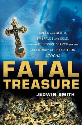 Osudový poklad: Chamtivost a smrt, smaragdy a zlato a posedlé pátrání po legendární galeoně Atocha ducha - Fatal Treasure: Greed and Death, Emeralds and Gold, and the Obsessive Search for the Legendary Ghost Galleon Atocha