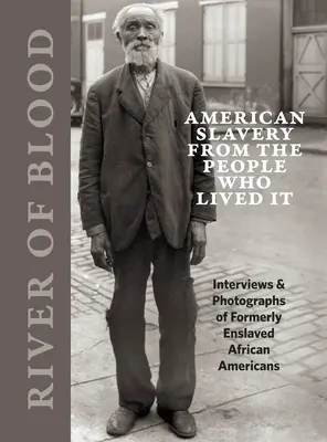 Řeka krve: Americká otroctví od lidí, kteří je prožili: Rozhovory a fotografie bývalých zotročených Afroameričanů - River of Blood: American Slavery from the People Who Lived It: Interviews & Photographs of Formerly Enslaved African Americans