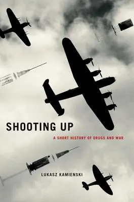 Střelba vzhůru: Krátká historie drog a války - Shooting Up: A Short History of Drugs and War