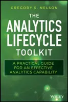 The Analytics Lifecycle Toolkit: Praktický průvodce pro efektivní analytické schopnosti. - The Analytics Lifecycle Toolkit: A Practical Guide for an Effective Analytics Capability