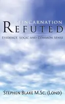 Reinkarnace vyvrácena - důkazy, logika a zdravý rozum (Blake M. Sc (Lond) Stephen) - Reincarnation Refuted - Evidence, Logic and Common Sense (Blake M. Sc (Lond) Stephen)