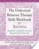 The Dialectical Behavior Therapy Skills Workbook for Bulimia (Pracovní sešit dovedností pro dialektickou behaviorální terapii bulimie): Příručka pro bulimii: Pomocí Dbt prolomíte cyklus a získáte zpět kontrolu nad svým životem - The Dialectical Behavior Therapy Skills Workbook for Bulimia: Using Dbt to Break the Cycle and Regain Control of Your Life