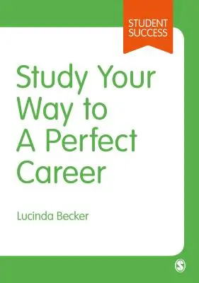 Studujte svou cestu k dokonalé kariéře: Jak se rychle stát úspěšným studentem a pak si to spočítat - Study Your Way to Your Perfect Career: How to Become a Successful Student, Fast, and Then Make It Count