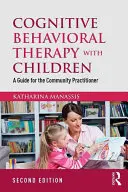 Kognitivně behaviorální terapie s dětmi: Průvodce pro komunitní praktiky - Cognitive Behavioral Therapy with Children: A Guide for the Community Practitioner