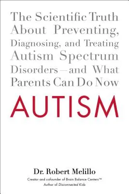 Autismus: Vědecká pravda o prevenci, diagnostice a léčbě poruch autistického spektra - a co mohou rodiče udělat hned teď - Autism: The Scientific Truth about Preventing, Diagnosing, and Treating Autism Spectrum Disorders--And What Parents Can Do Now