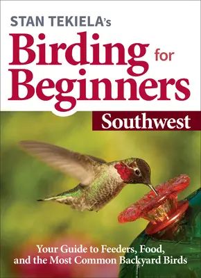 Stan Tekiela's Birding for Beginners (Ptáčkaření pro začátečníky): Jihozápad: Stejnojmenný průvodce po krmítkách, potravě a nejběžnějších ptácích na dvorku. - Stan Tekiela's Birding for Beginners: Southwest: Your Guide to Feeders, Food, and the Most Common Backyard Birds