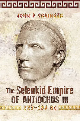 Seleukidská říše Antiocha III., 223-187 př. n. l. - The Seleukid Empire of Antiochus III, 223-187 BC