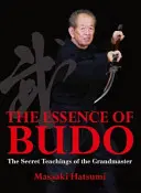 Podstata budó: Tajné učení velmistra - The Essence of Budo: The Secret Teachings of the Grandmaster
