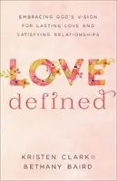 Definovaná láska: Přijmout Boží vizi pro trvalou lásku a spokojené vztahy. - Love Defined: Embracing God's Vision for Lasting Love and Satisfying Relationships