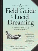 A Field Guide to Lucid Dreaming: Příručka k osvojení si umění oneironautiky - A Field Guide to Lucid Dreaming: Mastering the Art of Oneironautics