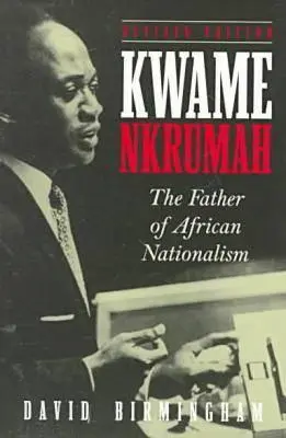 Kwame Nkrumah: Nkumahe: otec afrického nacionalismu - Kwame Nkrumah: The Father of African Nationalism
