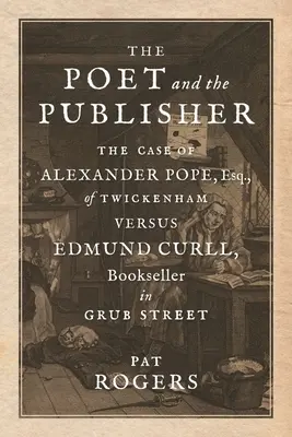 The Poet and the Publisher: z Twickenhamu versus Edmund Curll, knihkupec na Grub Street. - The Poet and the Publisher: The Case of Alexander Pope, Esq., of Twickenham Versus Edmund Curll, Bookseller in Grub Street