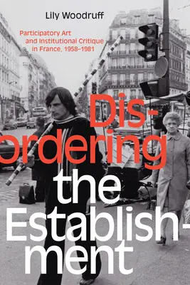Disordering the Establishment: Participativní umění a institucionální kritika ve Francii v letech 1958-1981. - Disordering the Establishment: Participatory Art and Institutional Critique in France, 1958-1981