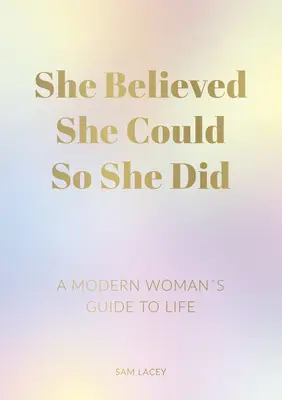 Věřila, že může, tak to udělala: Průvodce moderní ženy životem - She Believed She Could So She Did: A Modern Woman's Guide to Life