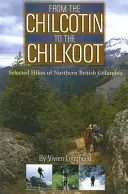 Od Chilcotinu k Chilkootu: Vybrané túry severní Britské Kolumbie - From the Chilcotin to the Chilkoot: Selected Hikes of Northern British Columbia