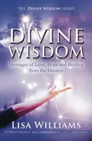Božská moudrost - Poselství lásky, naděje a uzdravení od mistrů (Williams Lisa (Lisa Williams)) - Divine Wisdom - Messages of Love, Hope and Healing from the Masters (Williams Lisa (Lisa Williams))