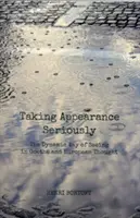 Brát vzhled vážně: Dynamický způsob vidění v Goethovi a evropském myšlení (The Dynamic Way of Seeing in Goethe and European Thought) - Taking Appearance Seriously: The Dynamic Way of Seeing in Goethe and European Thought