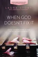 Když to Bůh nenapraví: Lekce, které jste se nikdy nechtěli naučit, pravdy, bez kterých nemůžete žít - When God Doesn't Fix It: Lessons You Never Wanted to Learn, Truths You Can't Live Without