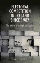 Volební soutěž v Irsku od roku 1987: politika triumfu a zoufalství - Electoral Competition in Ireland Since 1987: The Politics of Triumph and Despair