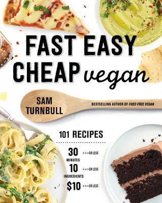 Rychlá snadná levná veganská kuchyně: Veganské recepty: 101 receptů, které připravíte za 30 minut nebo méně, za 10 dolarů nebo méně a z 10 ingrediencí nebo méně! - Fast Easy Cheap Vegan: 101 Recipes You Can Make in 30 Minutes or Less, for $10 or Less, and with 10 Ingredients or Less!