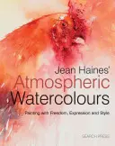 Jean Haines: Atmosférické akvarely: Malování s volností, výrazem a stylem - Jean Haines' Atmospheric Watercolours: Painting with Freedom, Expression and Style