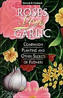 Růže milují česnek: Květinový sborník: Společenská výsadba a další tajemství květin - Roses Love Garlic: Companion Planting and Other Secrets of Flowers