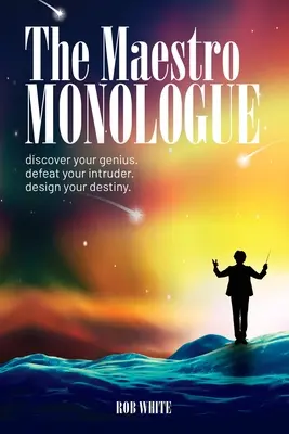 Monolog mistra: Objevte svého génia. Porazte svého vetřelce. Navrhni svůj osud. - The Maestro Monologue: Discover Your Genius. Defeat Your Intruder. Design Your Destiny.