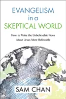 Evangelizace ve skeptickém světě: Jak učinit neuvěřitelnou zprávu o Ježíši uvěřitelnější? - Evangelism in a Skeptical World: How to Make the Unbelievable News about Jesus More Believable