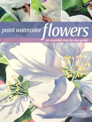 Malování akvarelových květin: Malování vodových květů: průvodce pro začátečníky krok za krokem - Paint Watercolor Flowers: A Beginner's Step-By-Step Guide