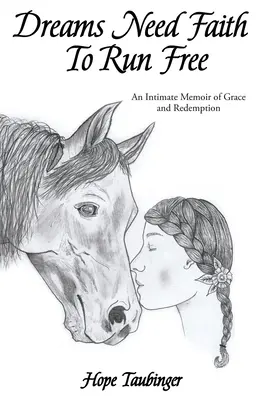 Sny potřebují víru, aby mohly volně běhat: Intimní vzpomínky na milost a vykoupení - Dreams Need Faith To Run Free: An Intimate Memoir of Grace and Redemption