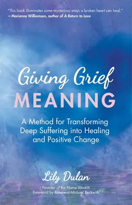 Smysl zármutku: (Smrt a ztráta blízké osoby, duchovní uzdravení, G - Giving Grief Meaning: A Method for Transforming Deep Suffering Into Healing and Positive Change (Death and Bereavement, Spiritual Healing, G