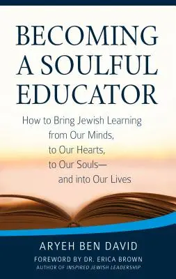 Stát se oduševnělým pedagogem: Jak přenést židovské učení z naší mysli do našich srdcí, do našich duší - a do našich životů. - Becoming a Soulful Educator: How to Bring Jewish Learning from Our Minds, to Our Hearts, to Our Souls--And Into Our Lives