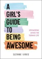 Dívčí průvodce pro úžasné dívky - rady pro život teenagerů, které jim dávají sílu - Girl's Guide to Being Awesome - Empowering Advice for Teenage Life