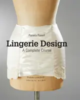 Design spodního prádla: Dámské oblečení: Kompletní kurz - Lingerie Design: A Complete Course
