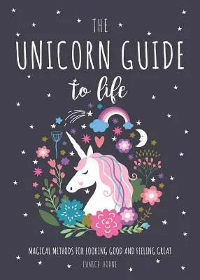 Jednorožčí průvodce životem - Kouzelné metody, jak vypadat dobře a cítit se skvěle - Unicorn Guide to Life - Magical Methods for Looking Good and Feeling Great