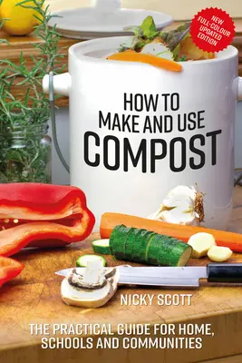 Jak vyrábět a používat kompost: Praktický průvodce pro domácnosti, školy a komunity: Jak vyrobit kompost? - How to Make and Use Compost: The Practical Guide for Home, Schools and Communities