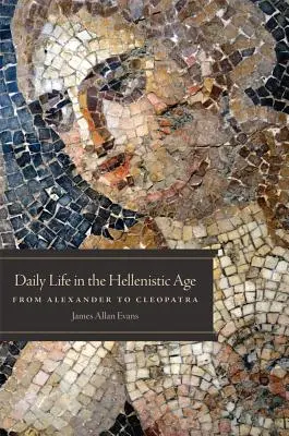 Každodenní život v helénistickém věku: Od Alexandra po Kleopatru - Daily Life in the Hellenistic Age: From Alexander to Cleopatra