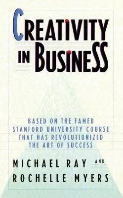 Kreativita v podnikání: Na základě slavného kurzu Stanfordovy univerzity, který způsobil revoluci v umění dosáhnout úspěchu - Creativity in Business: Based on the Famed Stanford University Course That Has Revolutionized the Art of Success