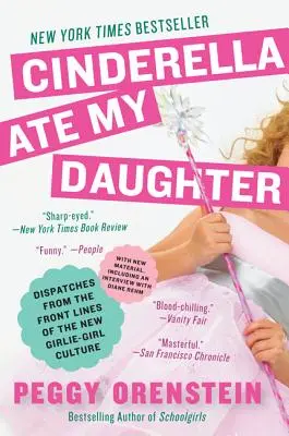 Popelka mi snědla dceru: Zprávy z předních linií nové dívčí kultury - Cinderella Ate My Daughter: Dispatches from the Front Lines of the New Girlie-Girl Culture