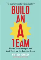 Vybudujte si A-tým: Využijte jejich silné stránky a veďte je vzhůru po křivce učení - Build an A-Team: Play to Their Strengths and Lead Them Up the Learning Curve