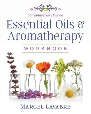 Esenciální oleje a aromaterapie Pracovní sešit - Essential Oils and Aromatherapy Workbook