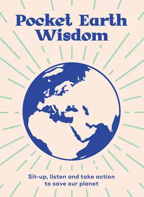 Moudrost Země do kapsy: Vydržte sedět, poslouchat a jednat, abyste zachránili naši planetu. - Pocket Earth Wisdom: Sit-Up, Listen and Take Action to Save Our Planet