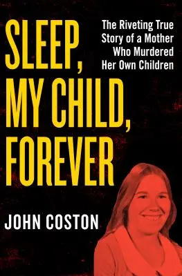 Spi, mé dítě, navždy: Vražda: Strhující skutečný příběh matky, která zavraždila své vlastní děti. - Sleep, My Child, Forever: The Riveting True Story of a Mother Who Murdered Her Own Children