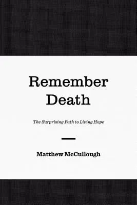 Pamatuj na smrt: Překvapivá cesta k živé naději - Remember Death: The Surprising Path to Living Hope