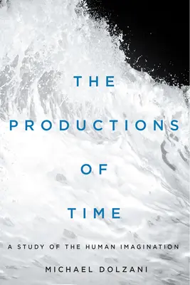The Productions of Time: A Study of the Human Imagination (Produkce času: Studie o lidské představivosti) - The Productions of Time: A Study of the Human Imagination