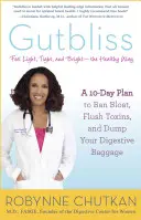 Gutbliss: Desetidenní plán, jak se zbavit nadýmání, vyplavit toxiny a odhodit zažívací zavazadla - Gutbliss: A 10-Day Plan to Ban Bloat, Flush Toxins, and Dump Your Digestive Baggage